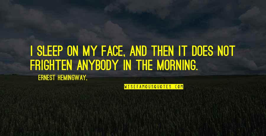 Discapacidad Intelectual Quotes By Ernest Hemingway,: I sleep on my face, and then it