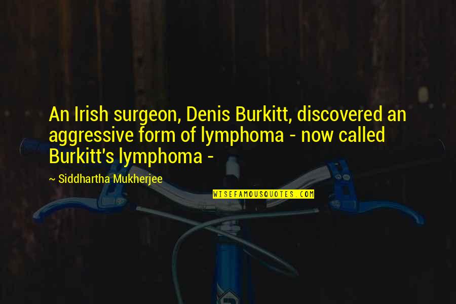 Discapacidad Intelectual Quotes By Siddhartha Mukherjee: An Irish surgeon, Denis Burkitt, discovered an aggressive