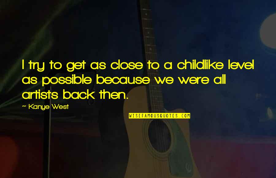 Discapacidades De Aprendizaje Quotes By Kanye West: I try to get as close to a Discapacidades De Aprendizaje Quotes By Kanye West: I try to get as close to a