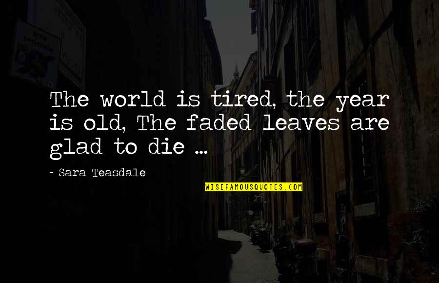 Discarded Love Quotes By Sara Teasdale: The world is tired, the year is old,