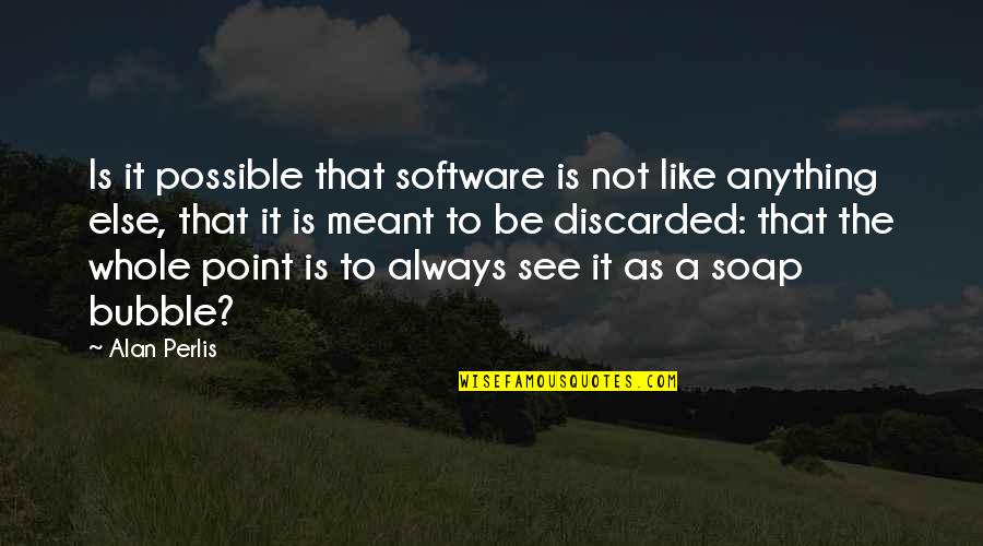 Discarded Quotes By Alan Perlis: Is it possible that software is not like Discarded Quotes By Alan Perlis: Is it possible that software is not like