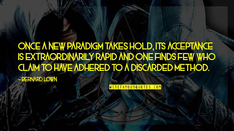 Discarded Quotes By Bernard Lown: Once a new paradigm takes hold, its acceptance Discarded Quotes By Bernard Lown: Once a new paradigm takes hold, its acceptance