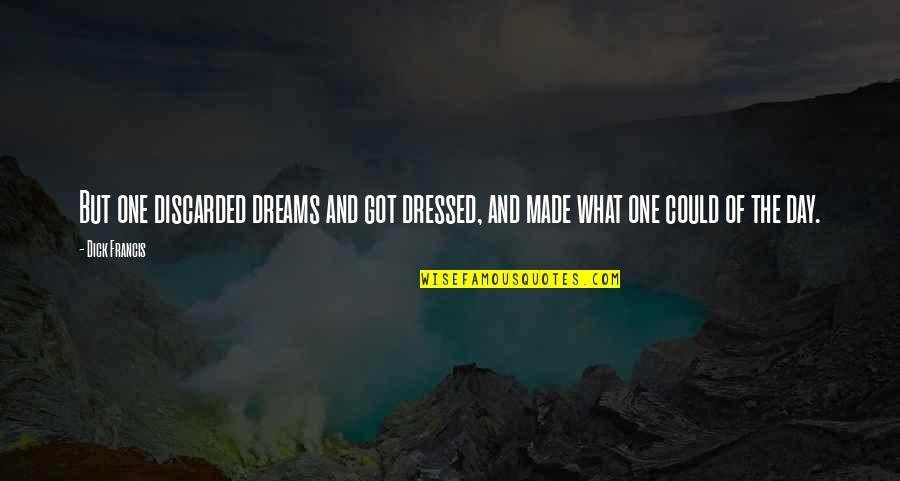 Discarded Quotes By Dick Francis: But one discarded dreams and got dressed, and
