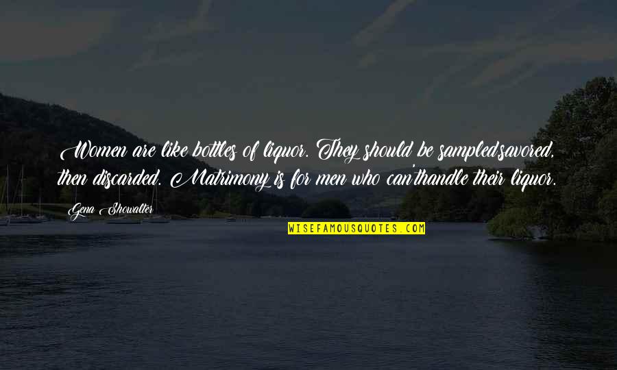 Discarded Quotes By Gena Showalter: Women are like bottles of liquor. They should Discarded Quotes By Gena Showalter: Women are like bottles of liquor. They should