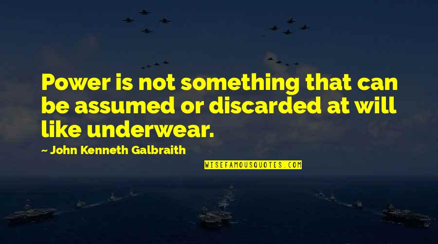 Discarded Quotes By John Kenneth Galbraith: Power is not something that can be assumed Discarded Quotes By John Kenneth Galbraith: Power is not something that can be assumed