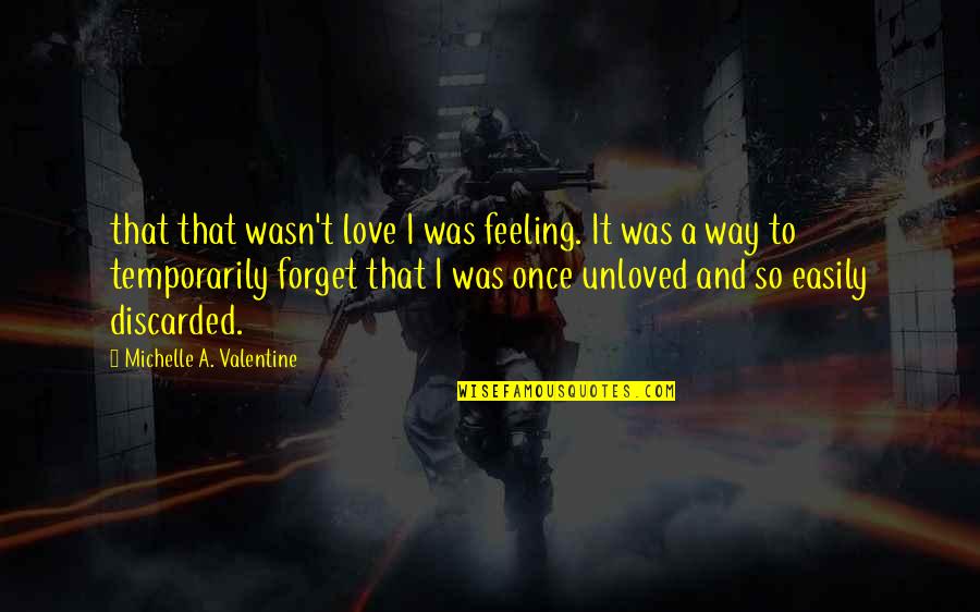 Discarded Quotes By Michelle A. Valentine: that that wasn't love I was feeling. It Discarded Quotes By Michelle A. Valentine: that that wasn't love I was feeling. It