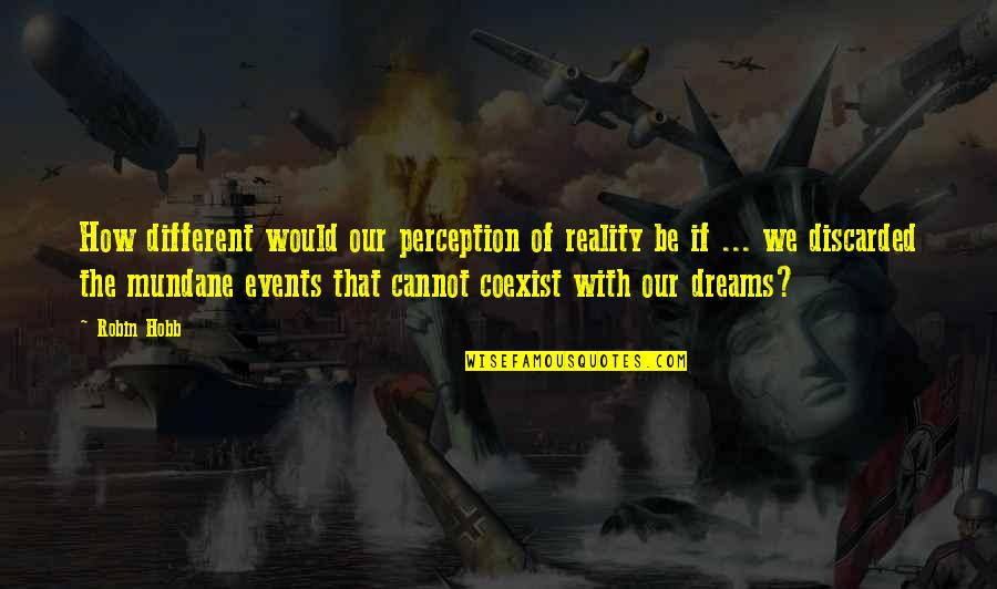 Discarded Quotes By Robin Hobb: How different would our perception of reality be Discarded Quotes By Robin Hobb: How different would our perception of reality be