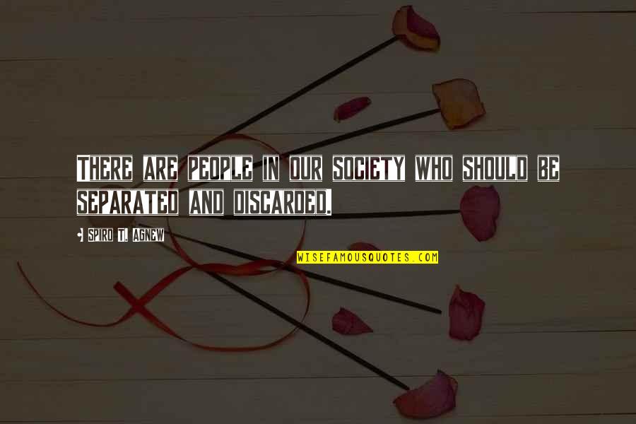 Discarded Quotes By Spiro T. Agnew: There are people in our society who should