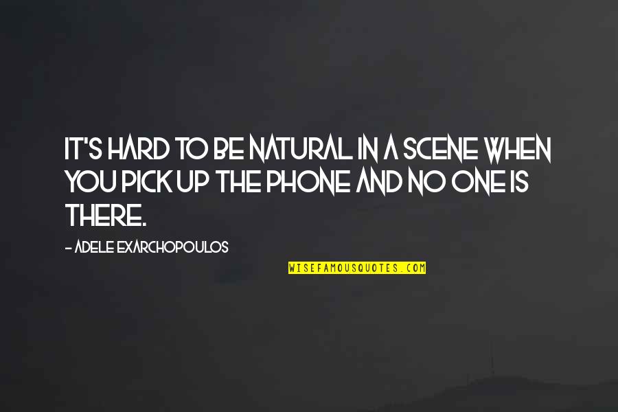 Discarded Things Quotes By Adele Exarchopoulos: It's hard to be natural in a scene Discarded Things Quotes By Adele Exarchopoulos: It's hard to be natural in a scene