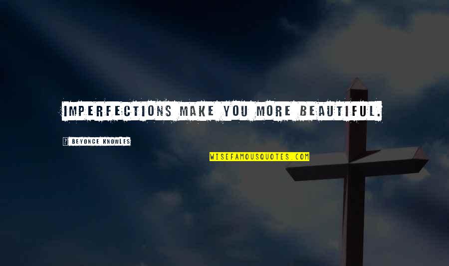 Discarded Things Quotes By Beyonce Knowles: Imperfections make you more beautiful. Discarded Things Quotes By Beyonce Knowles: Imperfections make you more beautiful.