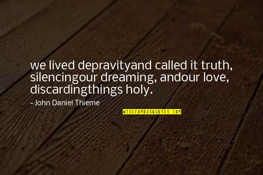 Discarded Things Quotes By John Daniel Thieme: we lived depravityand called it truth, silencingour dreaming, Discarded Things Quotes By John Daniel Thieme: we lived depravityand called it truth, silencingour dreaming,