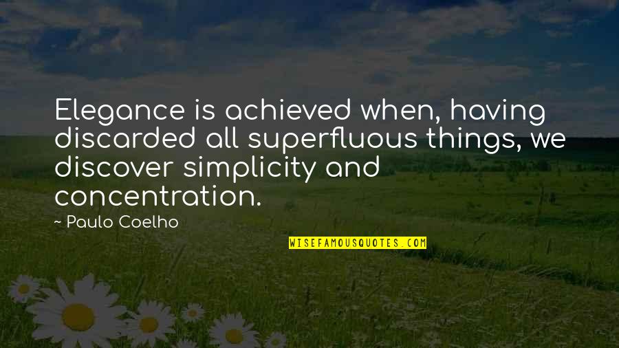 Discarded Things Quotes By Paulo Coelho: Elegance is achieved when, having discarded all superfluous Discarded Things Quotes By Paulo Coelho: Elegance is achieved when, having discarded all superfluous