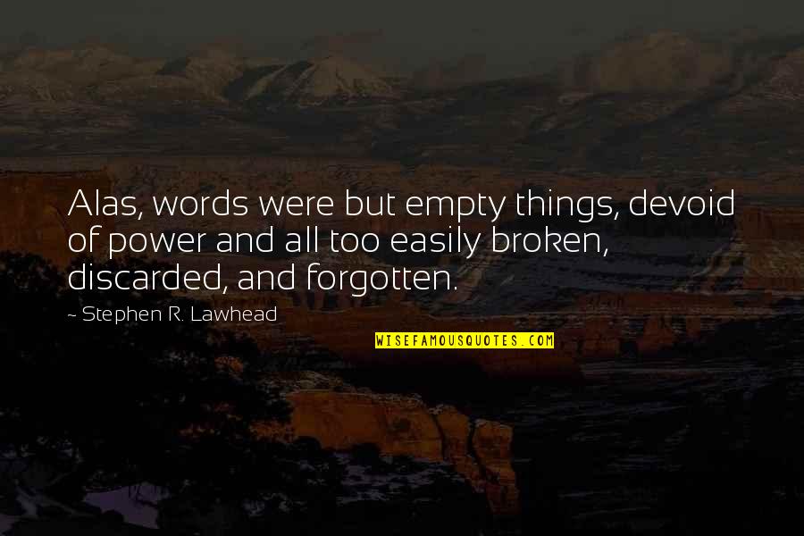 Discarded Things Quotes By Stephen R. Lawhead: Alas, words were but empty things, devoid of Discarded Things Quotes By Stephen R. Lawhead: Alas, words were but empty things, devoid of