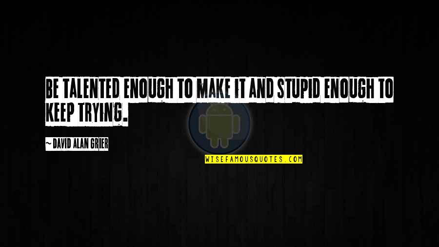 Discards Quotes By David Alan Grier: Be talented enough to make it and stupid