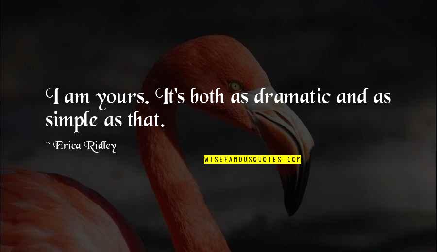 Discards Quotes By Erica Ridley: I am yours. It's both as dramatic and Discards Quotes By Erica Ridley: I am yours. It's both as dramatic and