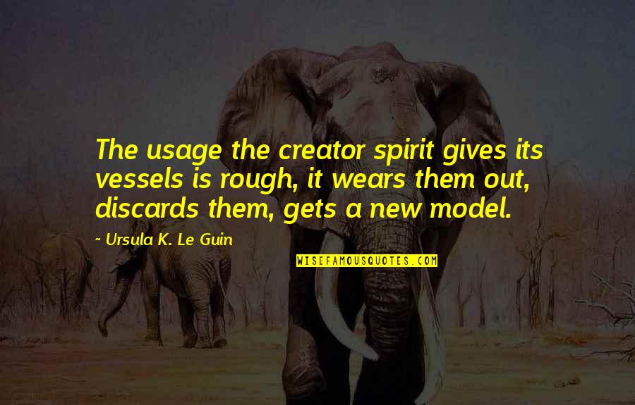 Discards Quotes By Ursula K. Le Guin: The usage the creator spirit gives its vessels