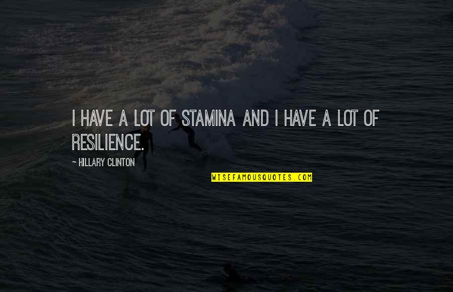 Discardsit Quotes By Hillary Clinton: I have a lot of stamina and I Discardsit Quotes By Hillary Clinton: I have a lot of stamina and I