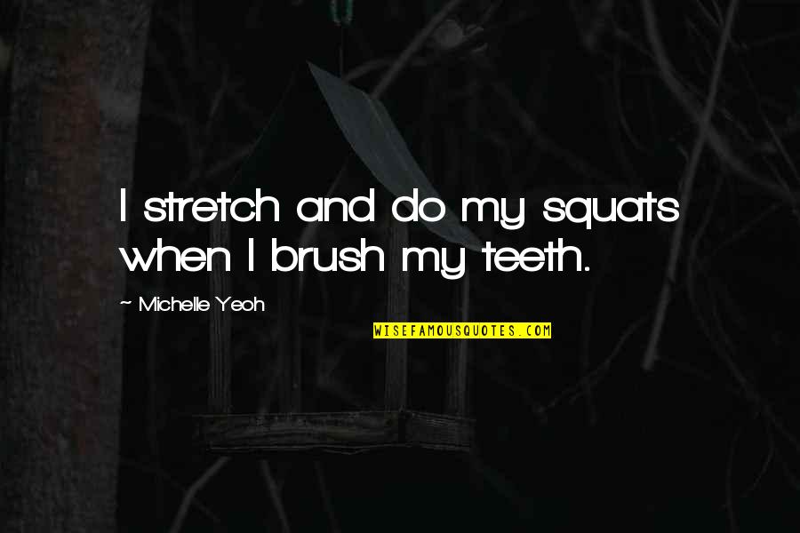 Discarnate 2018 Quotes By Michelle Yeoh: I stretch and do my squats when I Discarnate 2018 Quotes By Michelle Yeoh: I stretch and do my squats when I