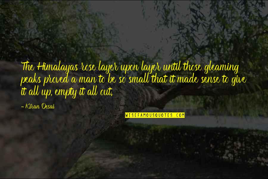 Discarnate Movie Quotes By Kiran Desai: The Himalayas rose layer upon layer until those Discarnate Movie Quotes By Kiran Desai: The Himalayas rose layer upon layer until those