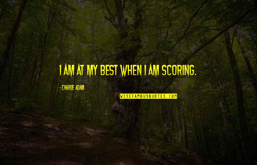 Discarnate Quotes By Charlie Adam: I am at my best when I am Discarnate Quotes By Charlie Adam: I am at my best when I am