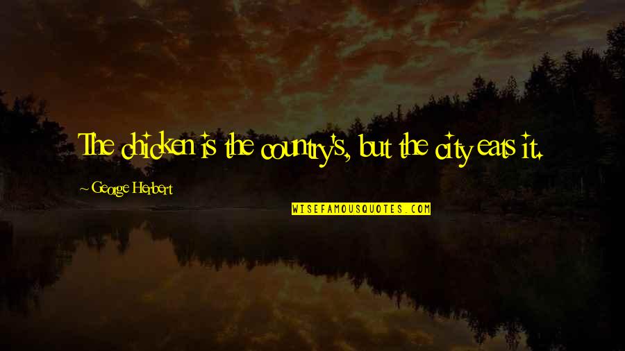 Discarnate Quotes By George Herbert: The chicken is the country's, but the city Discarnate Quotes By George Herbert: The chicken is the country's, but the city