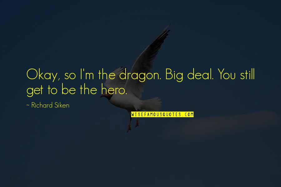 Discarnate Quotes By Richard Siken: Okay, so I'm the dragon. Big deal. You Discarnate Quotes By Richard Siken: Okay, so I'm the dragon. Big deal. You