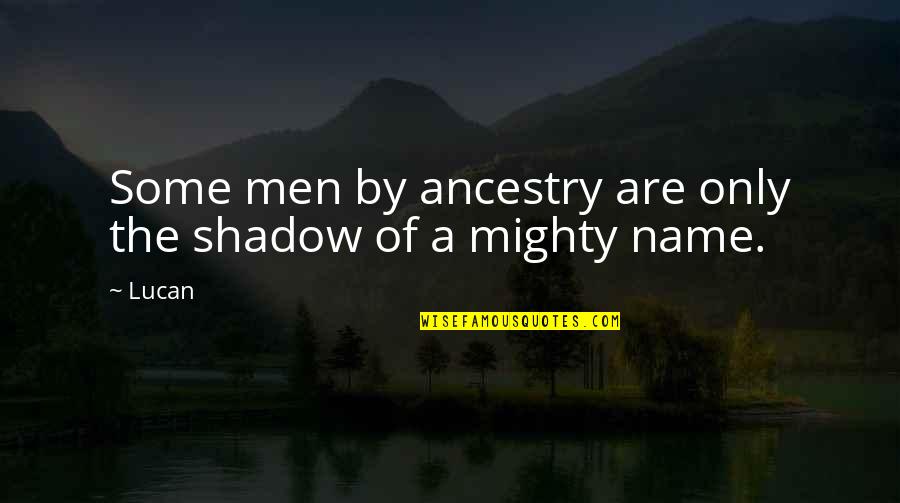 Discepolo William Quotes By Lucan: Some men by ancestry are only the shadow
