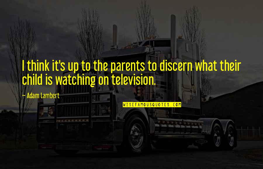 Discern Quotes By Adam Lambert: I think it's up to the parents to