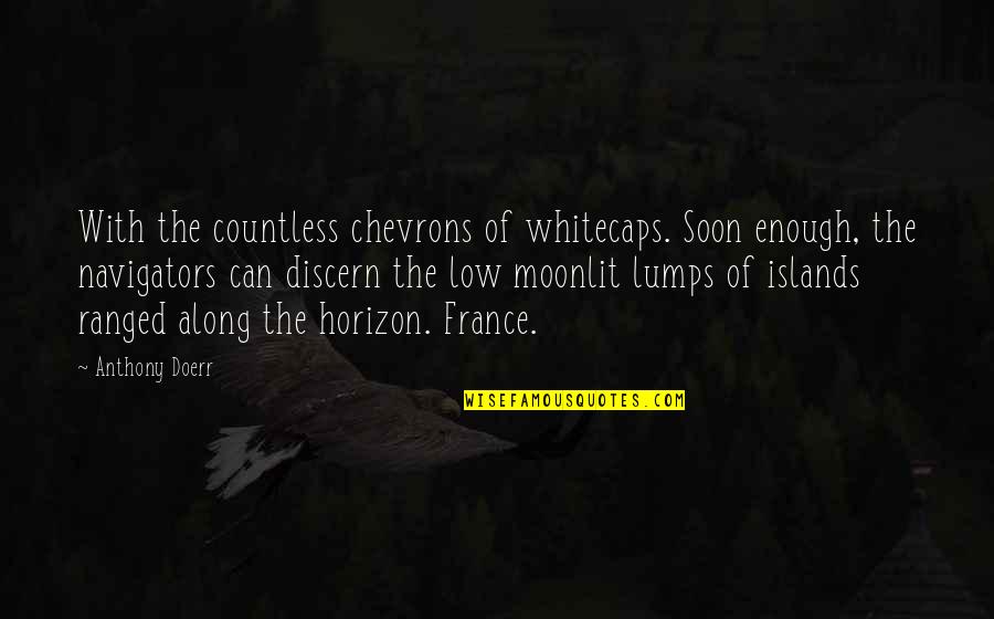 Discern Quotes By Anthony Doerr: With the countless chevrons of whitecaps. Soon enough,