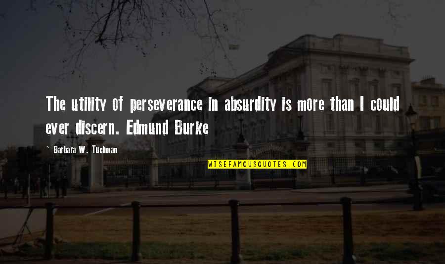 Discern Quotes By Barbara W. Tuchman: The utility of perseverance in absurdity is more