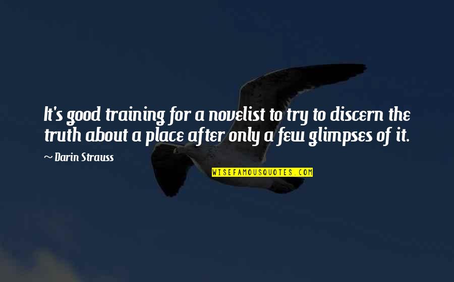 Discern Quotes By Darin Strauss: It's good training for a novelist to try