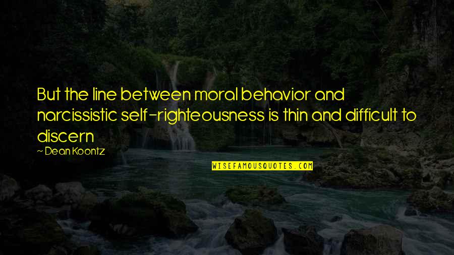 Discern Quotes By Dean Koontz: But the line between moral behavior and narcissistic