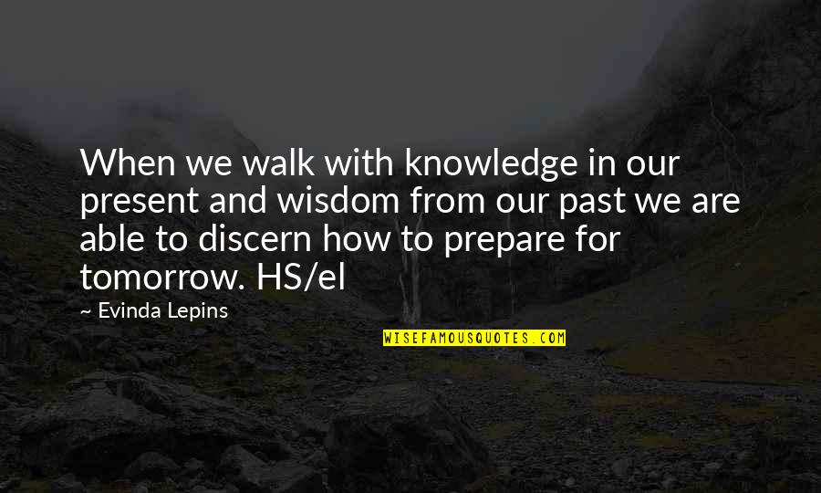 Discern Quotes By Evinda Lepins: When we walk with knowledge in our present