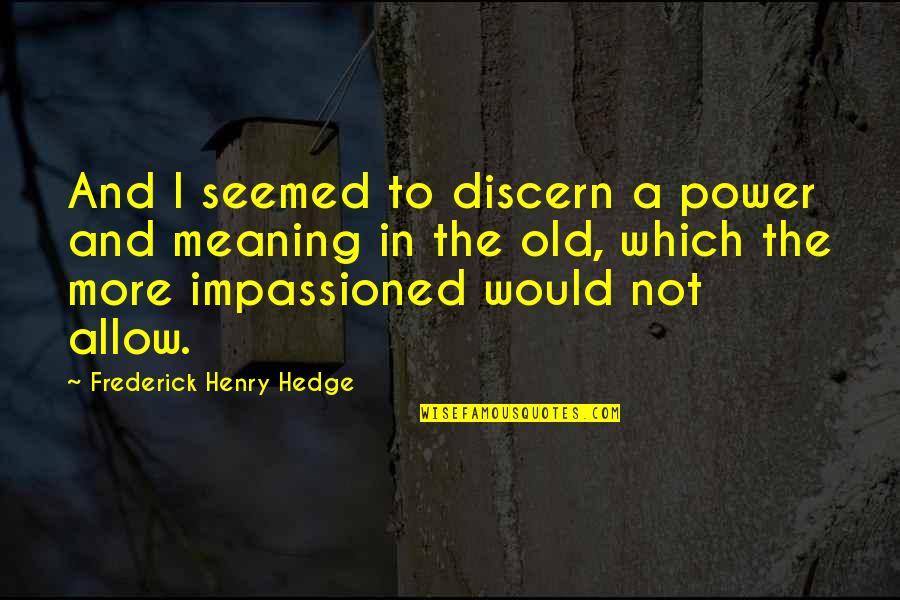 Discern Quotes By Frederick Henry Hedge: And I seemed to discern a power and