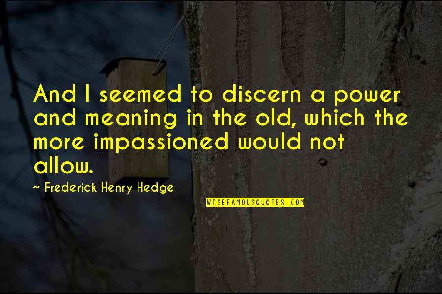 Discern Quotes By Frederick Henry Hedge: And I seemed to discern a power and Discern Quotes By Frederick Henry Hedge: And I seemed to discern a power and