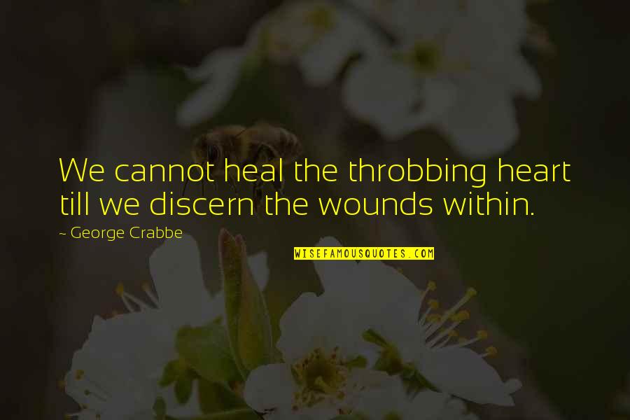 Discern Quotes By George Crabbe: We cannot heal the throbbing heart till we