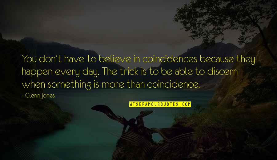 Discern Quotes By Glenn Jones: You don't have to believe in coincidences because