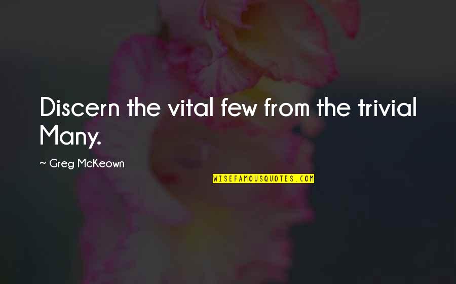 Discern Quotes By Greg McKeown: Discern the vital few from the trivial Many. Discern Quotes By Greg McKeown: Discern the vital few from the trivial Many.