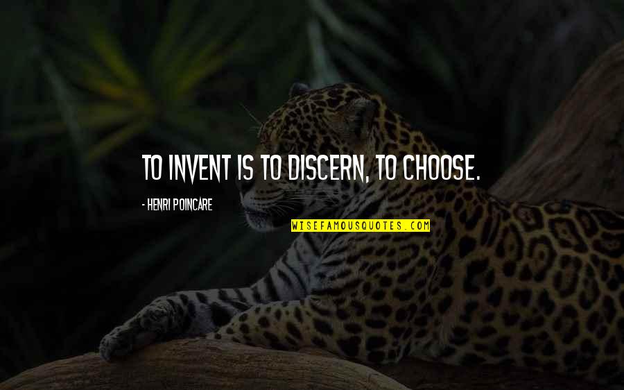 Discern Quotes By Henri Poincare: To invent is to discern, to choose.