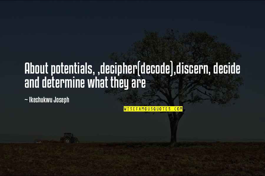 Discern Quotes By Ikechukwu Joseph: About potentials, ,decipher(decode),discern, decide and determine what they