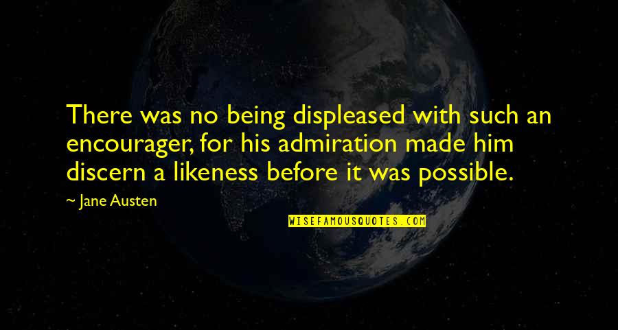 Discern Quotes By Jane Austen: There was no being displeased with such an