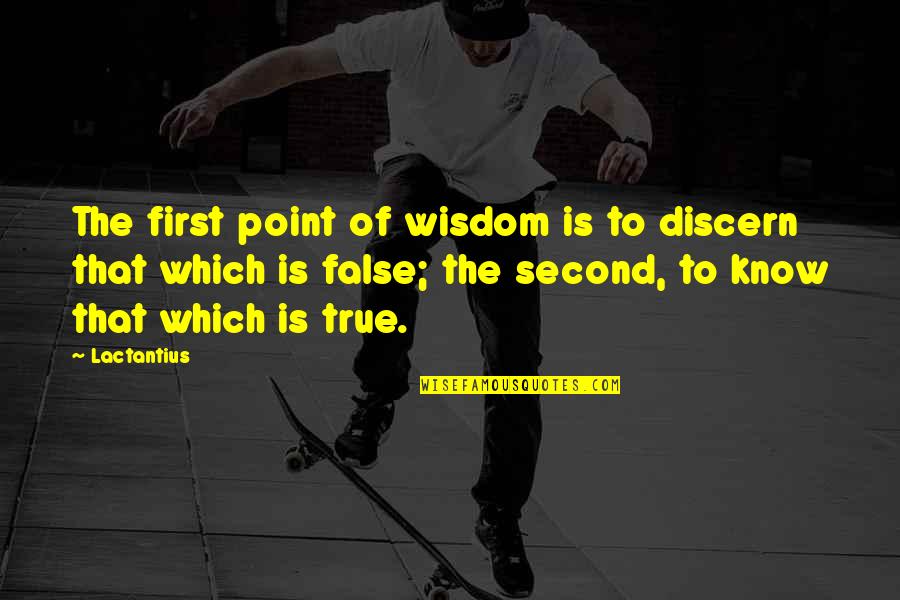 Discern Quotes By Lactantius: The first point of wisdom is to discern