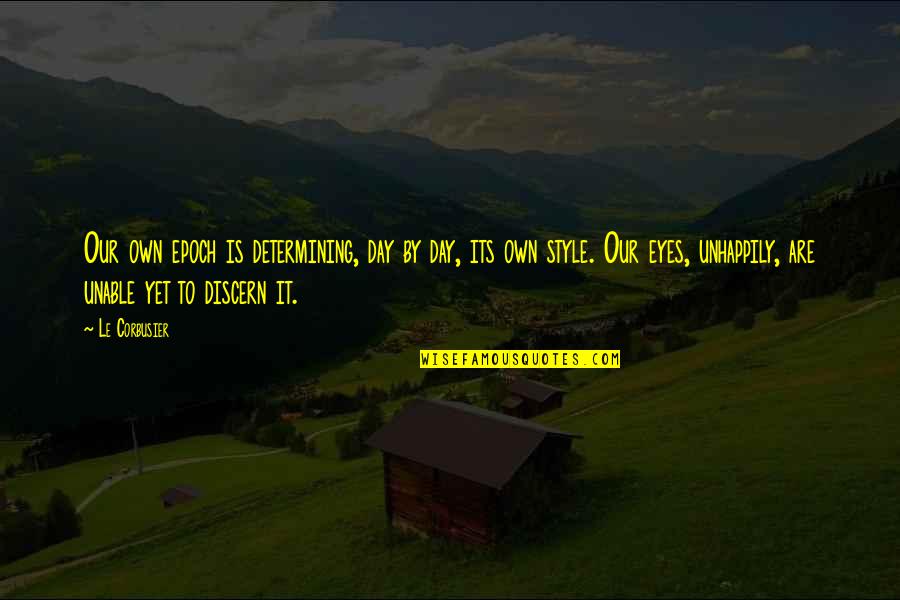 Discern Quotes By Le Corbusier: Our own epoch is determining, day by day, Discern Quotes By Le Corbusier: Our own epoch is determining, day by day,