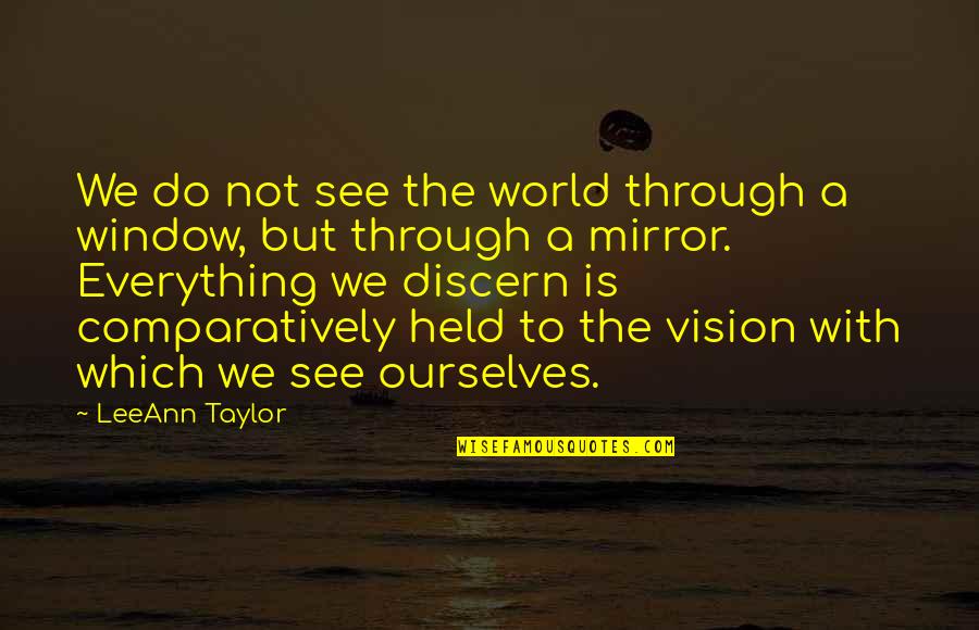 Discern Quotes By LeeAnn Taylor: We do not see the world through a