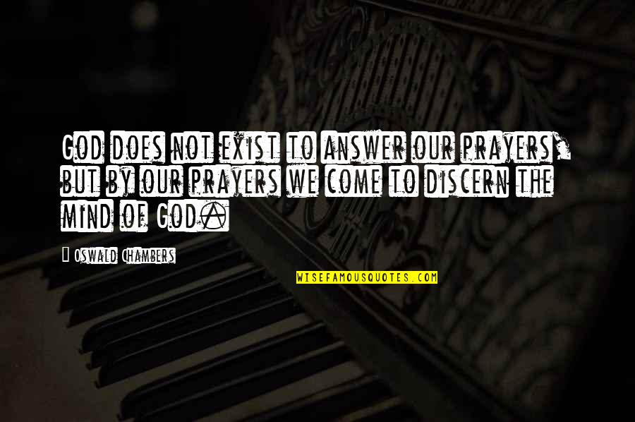 Discern Quotes By Oswald Chambers: God does not exist to answer our prayers,