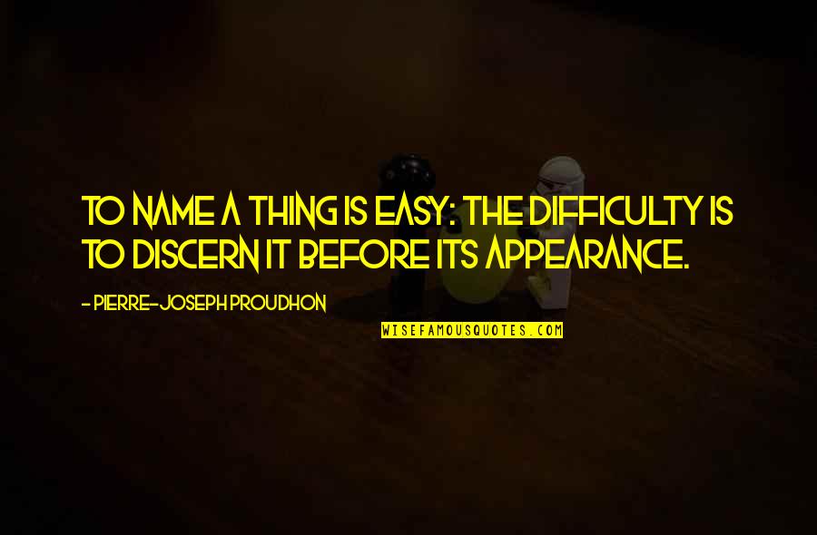 Discern Quotes By Pierre-Joseph Proudhon: To name a thing is easy: the difficulty