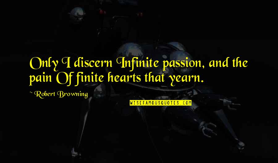 Discern Quotes By Robert Browning: Only I discern Infinite passion, and the pain