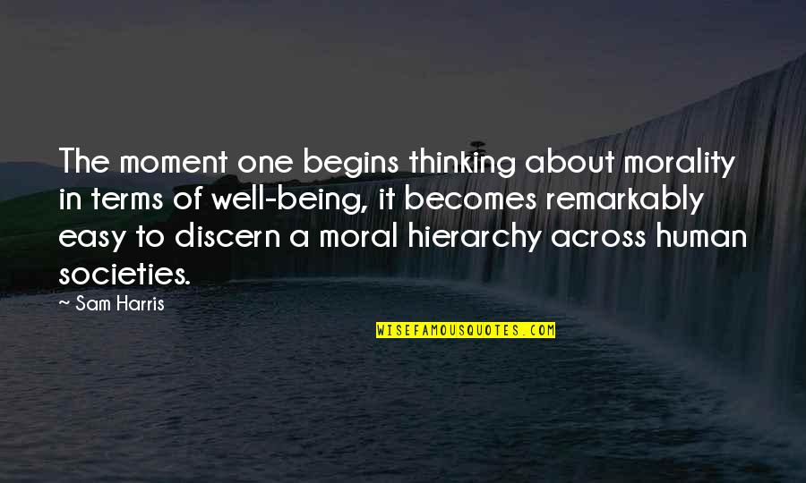 Discern Quotes By Sam Harris: The moment one begins thinking about morality in