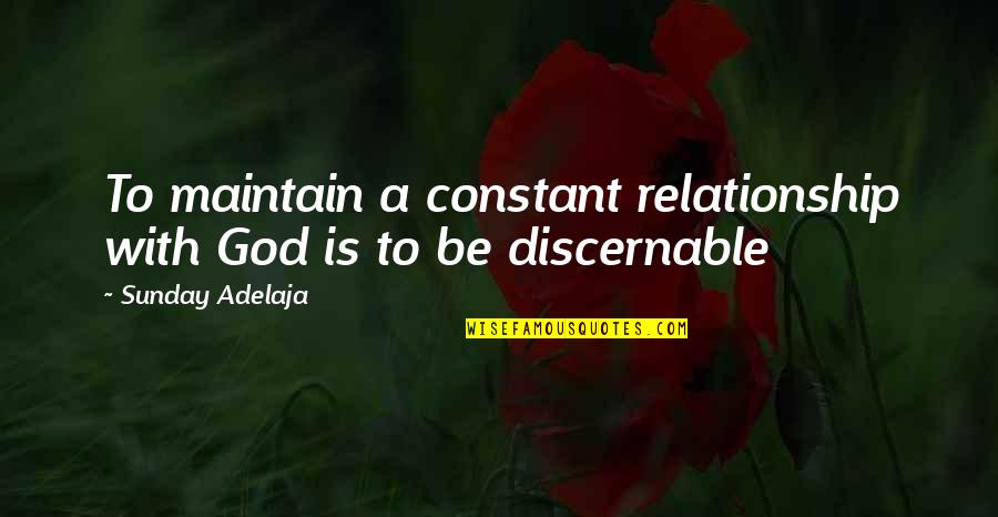 Discern Quotes By Sunday Adelaja: To maintain a constant relationship with God is