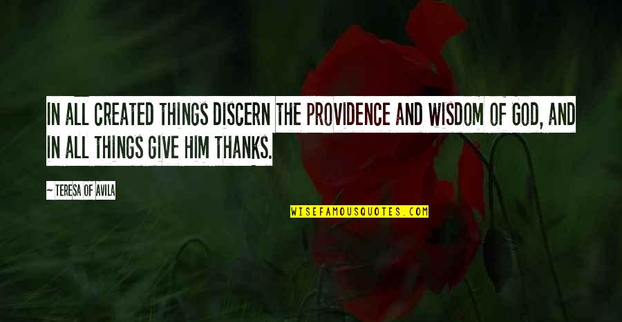 Discern Quotes By Teresa Of Avila: In all created things discern the providence and